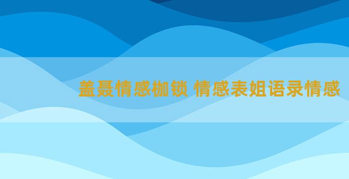 盖聂情感枷锁 情感表姐语录情感